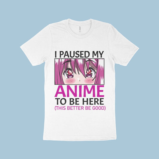 I Paused My Anime To Be Here T-Shirt - Otaku Anime Merch