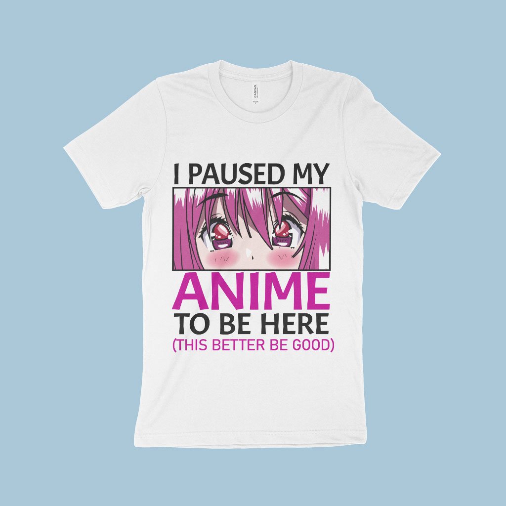 Otaku Anime Merch - I Paused My Anime To Be Here T-Shirt