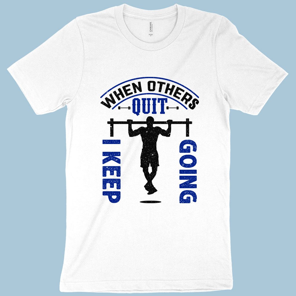 When Others Quit I Keep Going Gym T shirt 